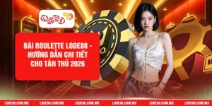 Bài Roulette LODE88 - Hướng Dẫn Chi Tiết Cho Tân Thủ 2026