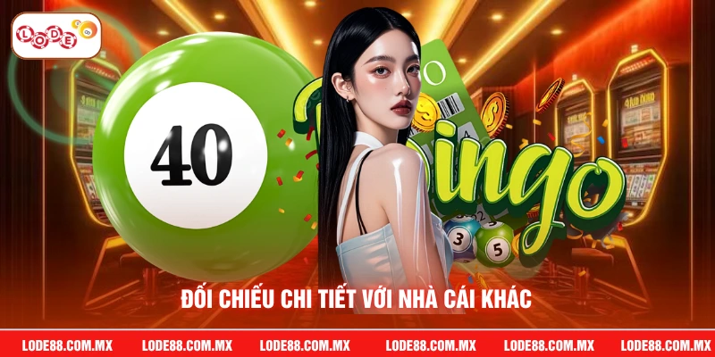 Đối chiếu chi tiết với nhà cái khác