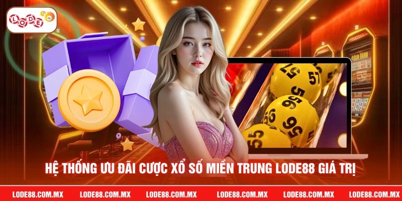 Hệ thống ưu đãi cược xổ số miền trung LODE88 giá trị