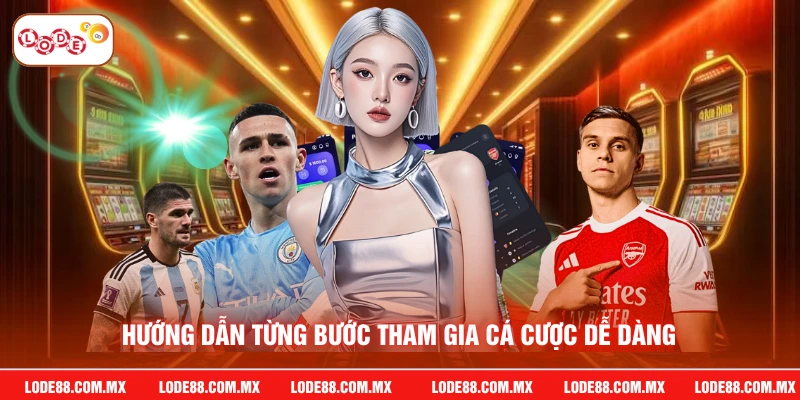 Hướng dẫn từng bước tham gia cá cược dễ dàng