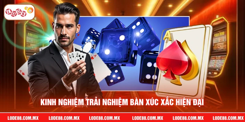 Kinh nghiệm trải nghiệm bàn xúc xắc hiện đại
