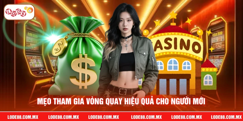 Mẹo tham gia vòng quay hiệu quả cho người mới