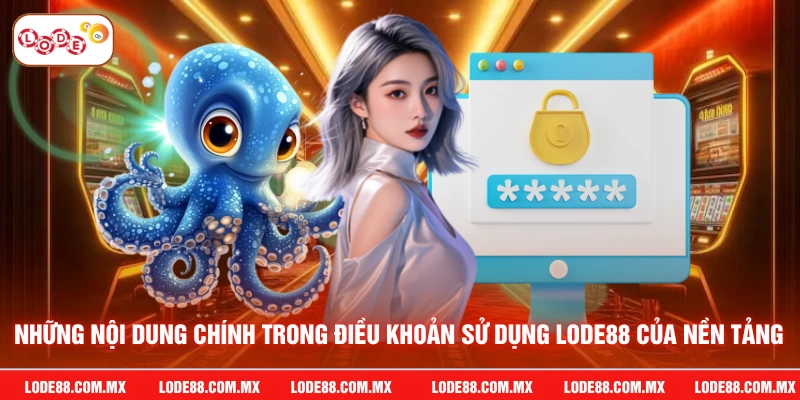 Những nội dung chính trong điều khoản sử dụng LODE88 của nền tảng
