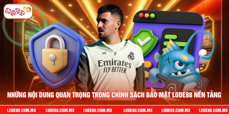 Những nội dung quan trọng trong chính sách bảo mật LODE88 nền tảng