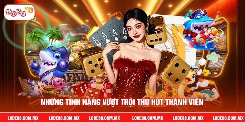 Những tính năng vượt trội thu hút thành viên