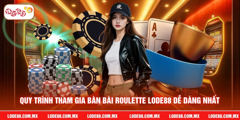 Quy trình tham gia bàn bài roulette LODE88 dễ dàng nhất