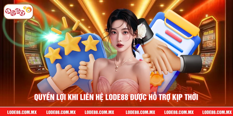 Quyền lợi khi liên hệ LODE88 được hỗ trợ kịp thời
