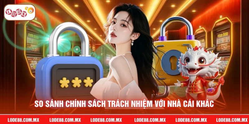 So sánh chính sách trách nhiệm với nhà cái khác