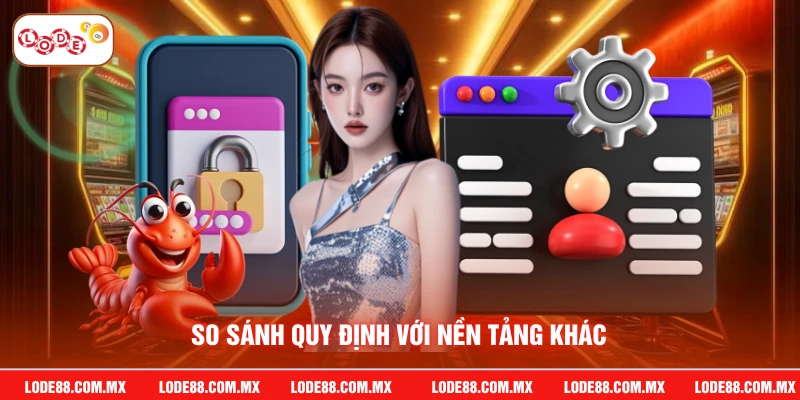 So sánh quy định với nền tảng khác