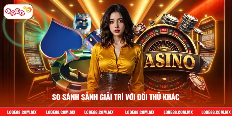 So sánh sảnh giải trí với đối thủ khác