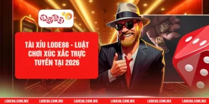 Tài Xỉu LODE88 - Luật Chơi Xúc Xắc Trực Tuyến Tại 2026