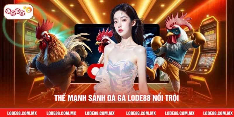 Thế mạnh sảnh đá gà LODE88 nổi trội