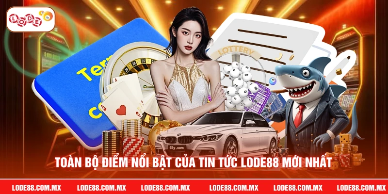 Toàn bộ điểm nổi bật của tin tức LODE88 mới nhất