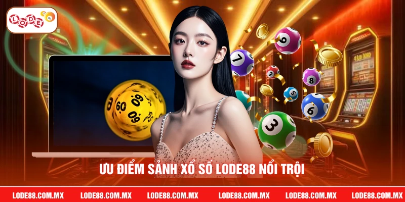 Ưu điểm sảnh xổ số LODE88 nổi trội