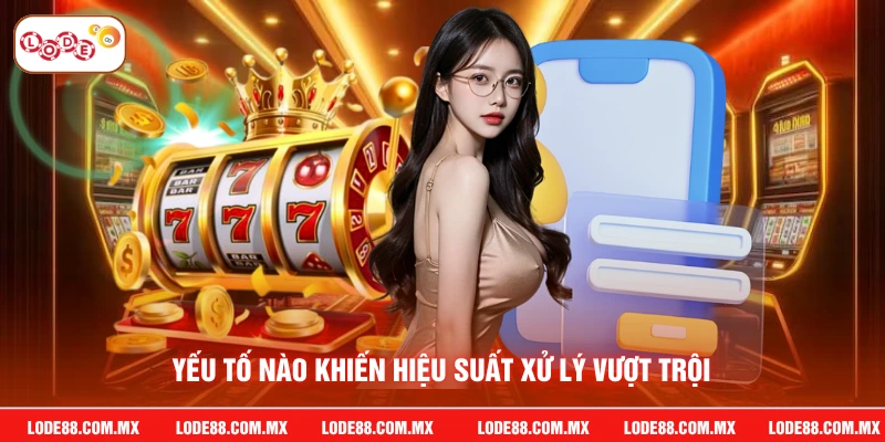 Yếu tố nào khiến hiệu suất xử lý vượt trội